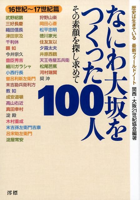 なにわ大坂をつくった100人（16世紀～17世紀編） その素顔を探し求めて [ 関西・大阪21世紀協会 ]