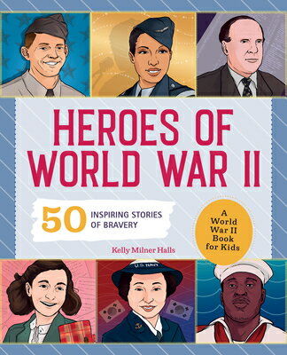 Heroes of World War II: A World War II Book for Kids: 50 Inspiring Stories of Bravery HEROES OF WWII （History's Greatest Heroes） [ Kelly Milner Halls ]