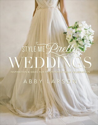 Style Me Pretty Weddings: Inspiration & Ideas for an Unforgettable Celebration S...