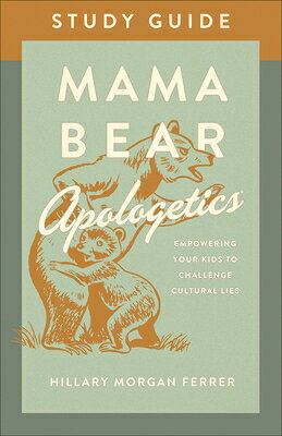 Mama Bear Apologetics Study Guide: Empowering Your Kids to Challenge Cultural Lies MAMA BEAR APOLOGETICS SG [ Hillary Morgan Ferrer ]