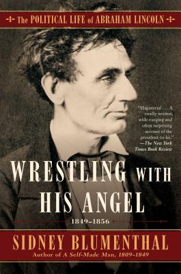 Wrestling with His Angel: The Political Life of Abraham Lincoln Vol. II, 1849-1856 WRESTLING W/HIS ANGEL （Political Life of Abraham Lincoln） [ Sidney Blumenthal ]