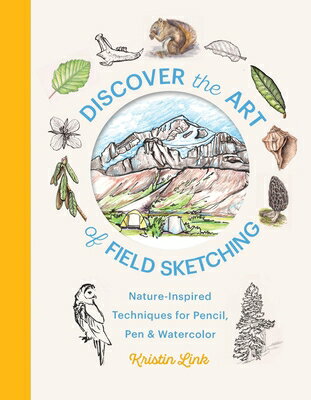 Discover the Art of Field Sketching: Nature-Inspired Techniques for Pencil, Pen, and Watercolor DISCOVER THE ART OF FIELD SKET Kristin Link