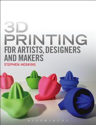 3D Printing for Artists, Designers and Makers: Technology Crossing Art and Industry 3D PRINTING FOR ARTISTS DESIGN [ Steve Hoskins ]