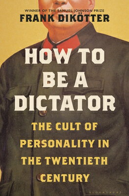 How to Be a Dictator: The Cult of Personality in the Twentieth Century HT BE A DICTATOR [ Frank Dikotter ]