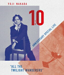 YUJI NAKADA 10TH ANNIVERSARY SPECIAL LIVE “ALL THE TWILIGHT WANDERERS"【Blu-ray】