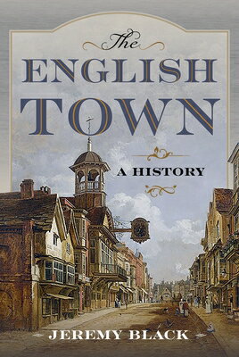 The English Town: A History ENGLISH TOWN [ Jeremy Black ]