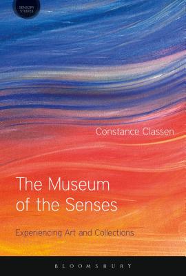 The Museum of the Senses: Experiencing Art and Collections MUSEUM OF THE SENSES （Sensory Studies） [ Constance Classen ]