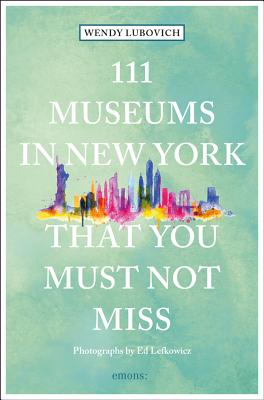 111 Museums in New York That You Must Not Miss 111 MUSEUMS IN NEW YORK THAT Y [ Wendy Lubovich ]