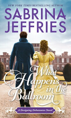 What Happens in the Ballroom WHAT HAPPENS IN THE BALLROOM （Designing Debutantes） [ Sabrina Jeffries ]