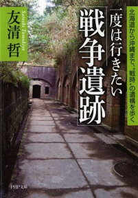 一度は行きたい「戦争遺跡」 北海道から沖縄まで、“戦時”の遺構を歩く （PHP文庫） [ 友清哲 ]