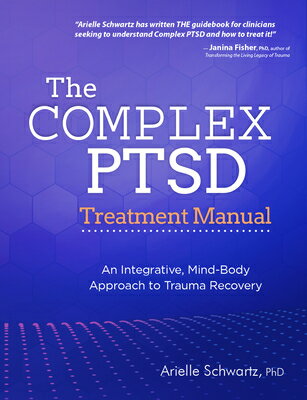 The Complex PTSD Treatment Manual: An Integrative, Mind-Body Approach to Trauma Recovery COMPLEX PTSD TREATMENT MANUAL Arielle Schwartz