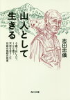 山人として生きる 8歳で山に入り、100歳で天命を全うした伝説の猟師の知恵 （角川文庫） [ 志田　忠儀 ]