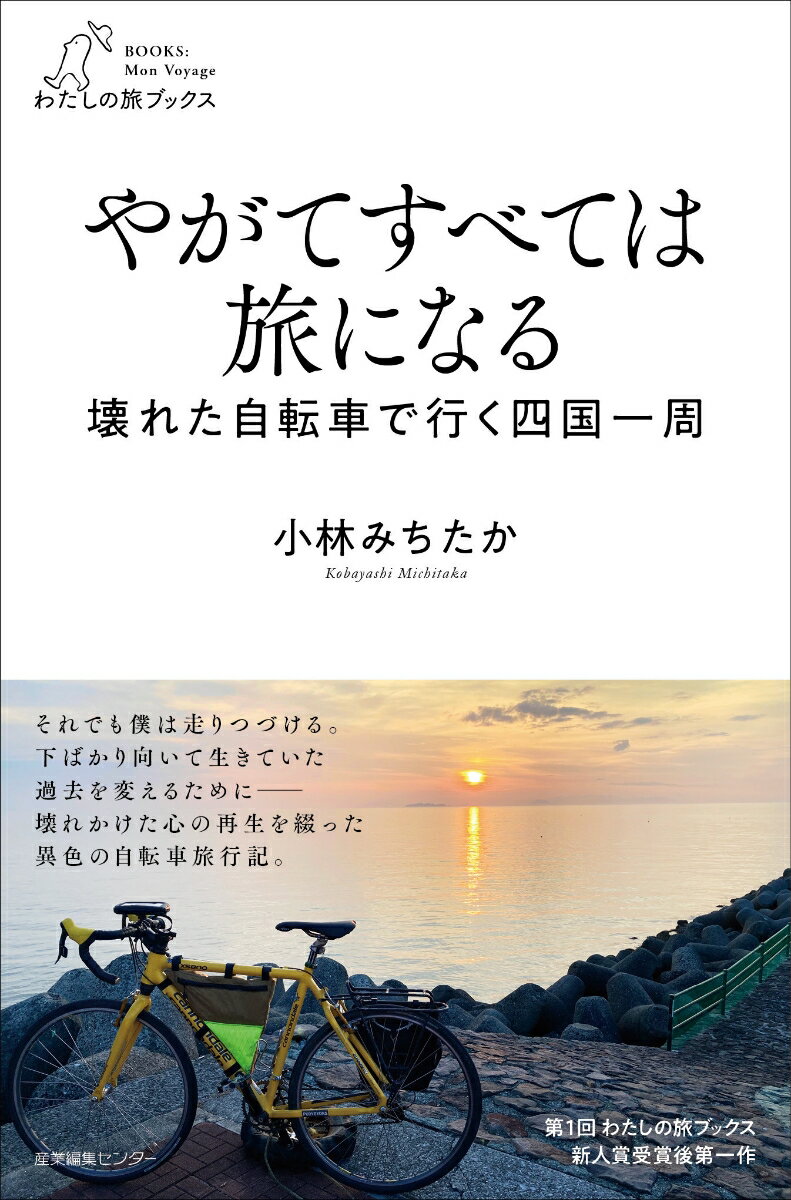 やがてすべては旅になる 壊れた自転車で行く四国一周 わたしの旅ブックス 48 [ 小林 みちたか ]