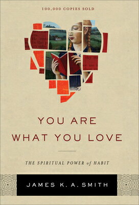 You Are What You Love: The Spiritual Power of Habit YOU ARE WHAT YOU LOVE [ James K. A. Smith ]