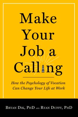 Make Your Job a Calling: How the Psychology of Vocation Can Change Your Life at Work MAKE YOUR JOB A CALLING [ Bryan J. Dik ]