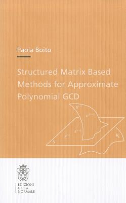 Structured Matrix Based Methods for Approximate Polynomial Gcd STRUCTURED MATRIX BASED METHOD Paola Boito