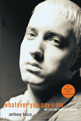 Whatever You Say I Am: The Life and Times of Eminem WHATEVER YOU SAY I AM [ Anthony Bozza ]