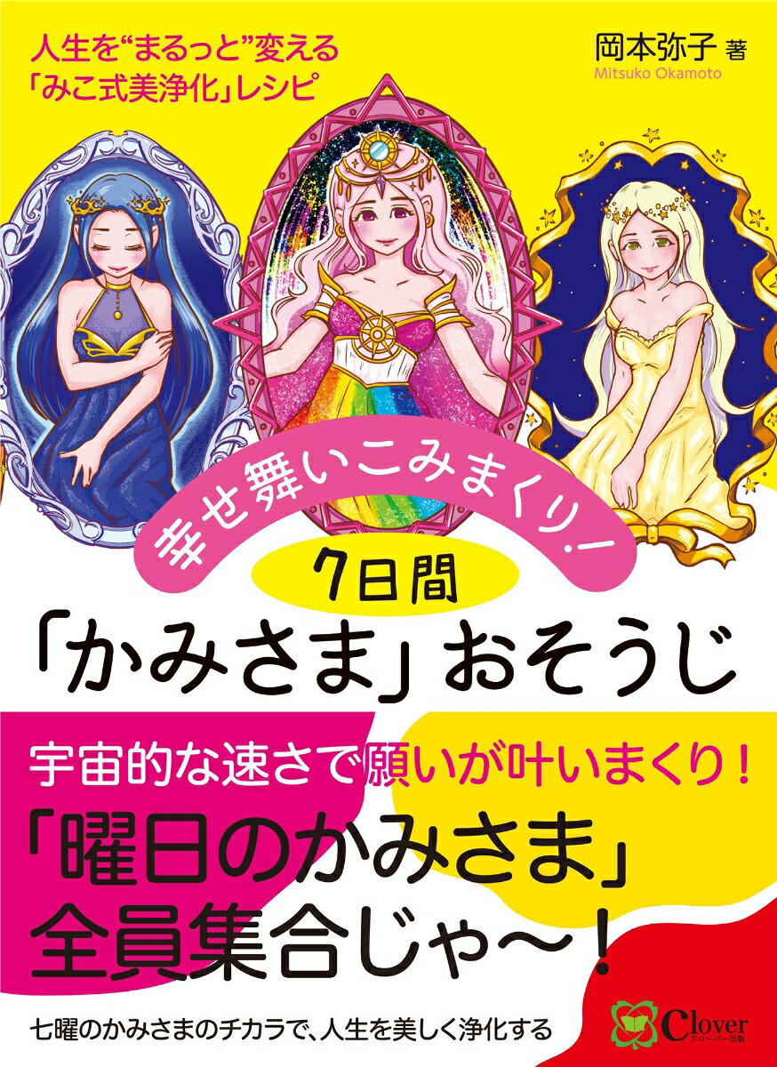 幸せ舞いこみまくり！7日間「かみさま」おそうじ 人生を“まるっと”変える「みこ式美浄化」レシピ [ 岡本弥子 ]