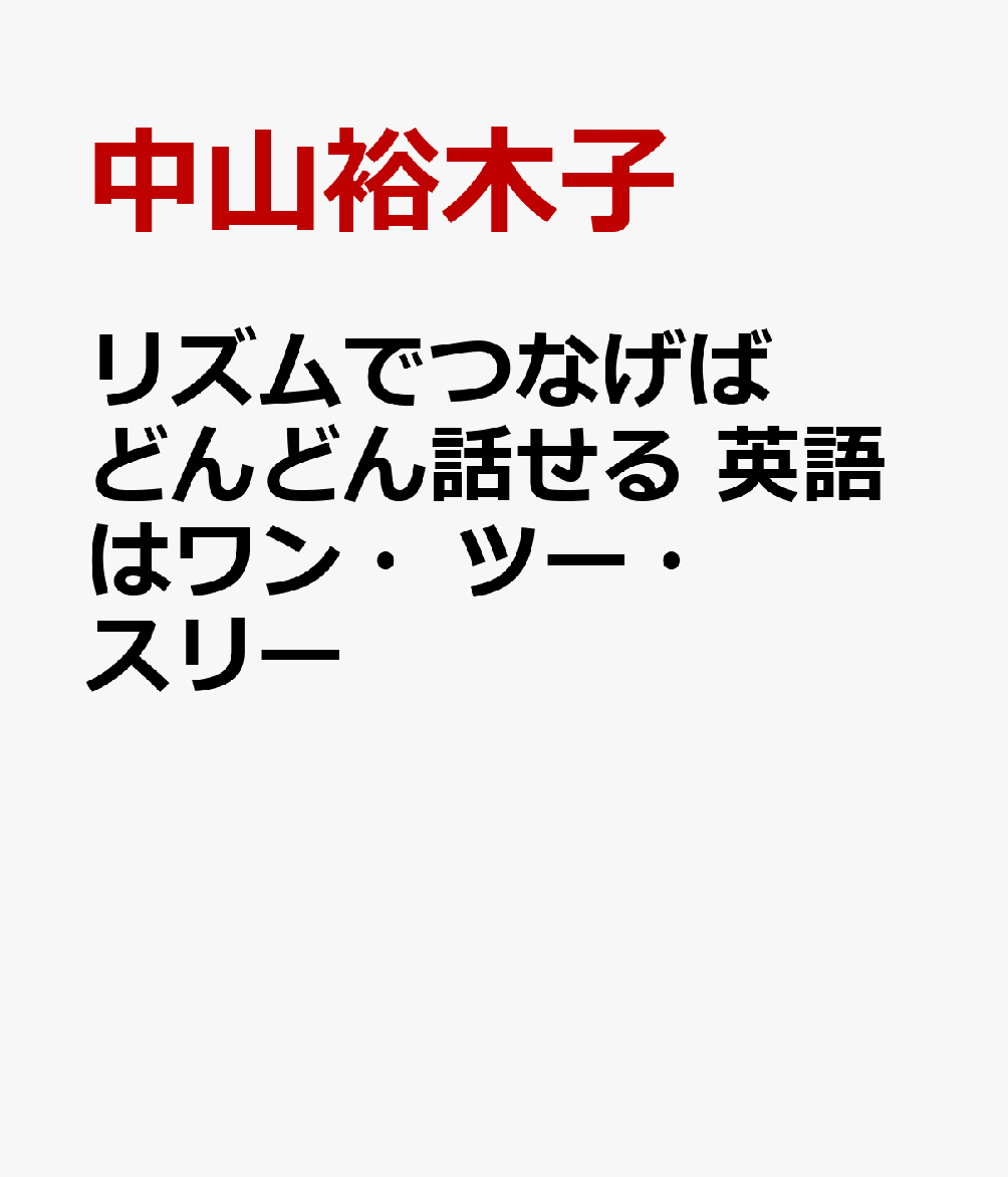 リズムでつなげば どんどん話せる 英語はワン・ツー・スリー