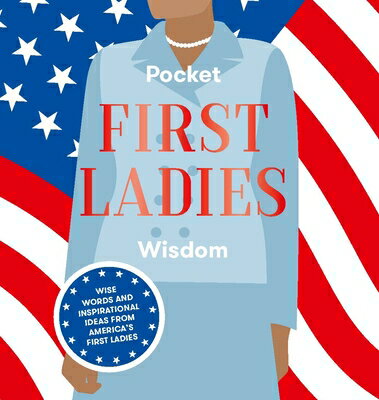 Pocket First Ladies Wisdom: Wise Words and Inspirational Ideas from America 039 s First Ladies PCKT 1ST LADIES WISDOM Hardie Grant Books