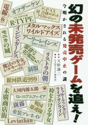 幻の未発売ゲームを追え！ ～今明かされる発売中止の謎～ [ 天野譲二 ]