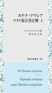 カテナ・アウレア　マタイ福音書註解（上） （知泉学術叢書　23） [ トマス・アクィナス ]