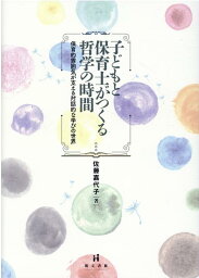 子どもと保育士がつくる哲学の時間 保育的雰囲気が支える対話的な学びの世界 [ 佐藤嘉代子 ]