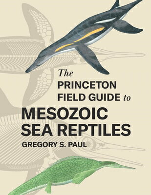 The Princeton Field Guide to Mesozoic Sea Reptiles PRINCETON FGT MESOZOIC SEA REP Gregory S. Paul