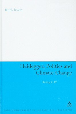 Heidegger, Politics and Climate Change: Risking It All HEIDEGGER POLITICS & CLIMATE C （Continuum Studies in Continental Philosophy） [ Ruth Irwin ]