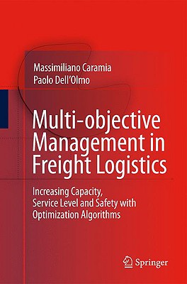 Multi-Objective Management in Freight Logistics: Increasing Capacity, Service Level and Safety with MULTI-OBJECTIVE MGMT IN FREIGH [ Massimiliano Caramia ]