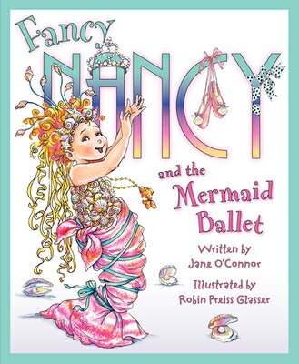Fancy Nancy and the Mermaid Ballet FANCY NANCY & THE MERMAID BALL （Fancy Nancy） [ Jane O'Connor ]