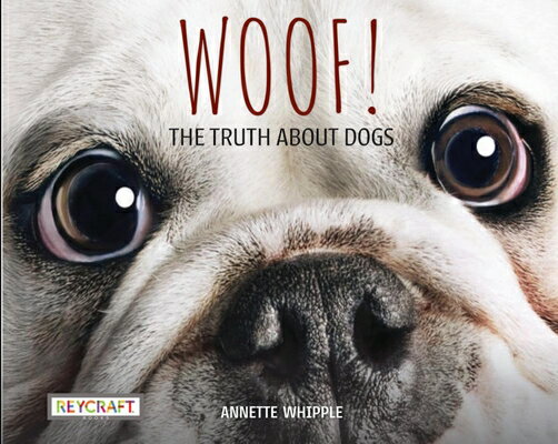 Woof! the Truth about Dogs WOOF THE TRUTH ABT DOGS [ Annette Whipple ]