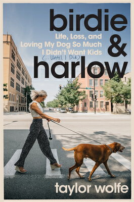 Birdie & Harlow: Life, Loss, and Loving My Dog So Much I Didn't Want Kids (...Until I Did) BIRDIE & HARLOW [ Taylor Wolfe ]