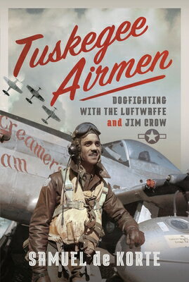 Tuskegee Airmen: Dogfighting with the Luftwaffe and Jim Crow TUSKEGEE AIRMEN [ Samuel de Korte ]