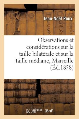 Observations Et Considerations Sur La Taille Bilaterale Et Sur La Taille Mediane = Observations Et C FRE-OBSERVATIONS ET CONSIDERAT （Sciences） [ Jean-Noel Roux ]