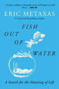 Fish Out of Water: A Search for the Meaning of Life FISH OUT OF WATER [ Eric Metaxas ]