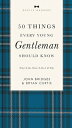 50 Things Every Young Gentleman Should Know Revised Expanded Softcover 50 THINGS EVERY YOUNG GENTLEMA （Gentlemanners） John Bridges