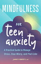 Mindfulness for Teen Anxiety: A Practical Guide to Manage Stress, Ease Worry, an...