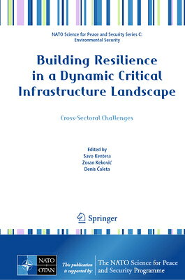 Building Resilience in a Dynamic Critical Infrastructure Landscape: Cross-Sectoral Challenges BUILDING RESILIENCE IN A DYNAM （NATO Science for Peace and Security Series C: Environmental） Savo Kentera