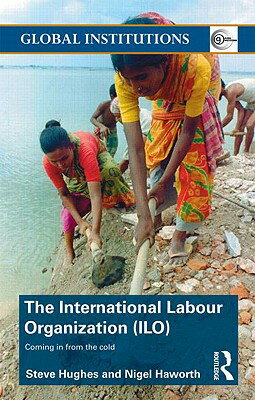International Labour Organization (Ilo): Coming in from the Cold INTL LABOUR ORGN (ILO) （Global Institutions） [ Steve Hughes ]