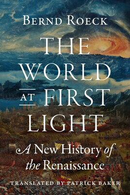 The World at First Light: A New History of the Renaissance WORLD AT 1ST LIGHT [ Bernd Roeck ]
