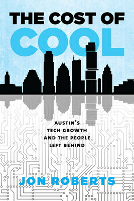 The Cost of Cool: Austin's Tech Growth and the People Left Behind COST OF COOL （Kenneth E. Montague Oil and Business History） [ Jon Roberts ]