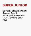 SUPER JUNIOR JAPAN Special Event 2024 ～Blue World～(スマプラ対応)【Blu-ray】 [ SUPER JUNIOR ]