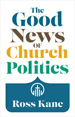 The Good News of Church Politics GOOD NEWS OF CHURCH POLITICS [ Ross Kane ]