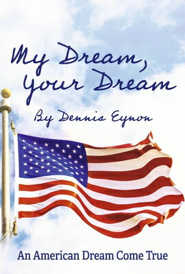 My Dream, Your Dream: An American Dream Come True MY DREAM YOUR DREAM [ Dennis Eynon ]