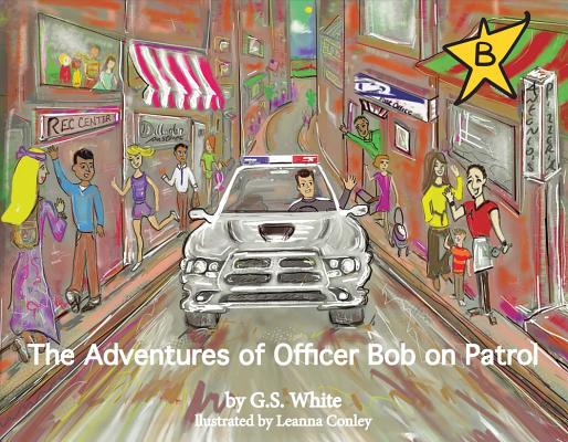 The Adventures of Officer Bob on Patrol: Volume 1 ADV OF OFFICER BOB ON PATROL （Adventures of Officer Bob on Patrol Book） [ Gregory White ]
