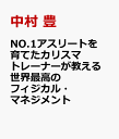 NO.1アスリートを育てたカリスマトレーナーが教える 世界最高のフィジカル・マネジメント 誰もが健全なカラダに生まれ変わる3つのメソッド [ 中村 豊 ]