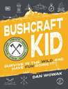 Bushcraft Kid: Survive in the Wild and Have Fun Doing It BUSHCRAFT KID Dan Wowak