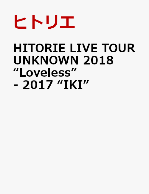HITORIE LIVE TOUR UNKNOWN 2018 “Loveless”- 2017 “IKI”