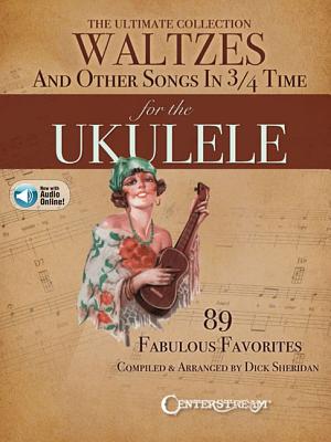 The Ultimate Collection of Waltzes for the Ukulele: And Other Songs in 3/4 Time ULTIMATE COLL OF WALTZES FOR T [ Dick Sheridan ]